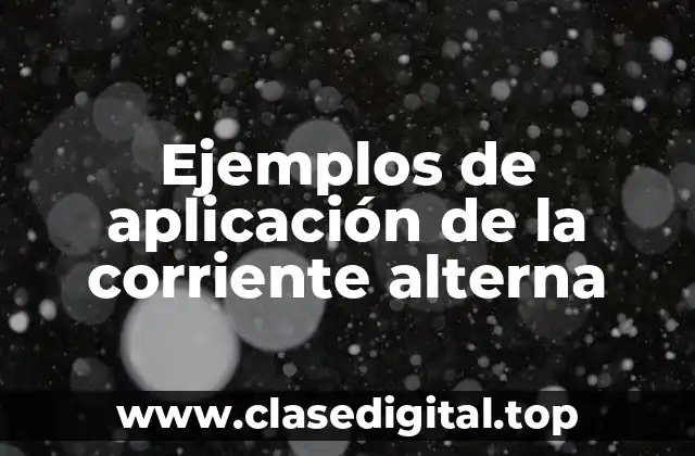 Ejemplos de aplicación de la corriente alterna
