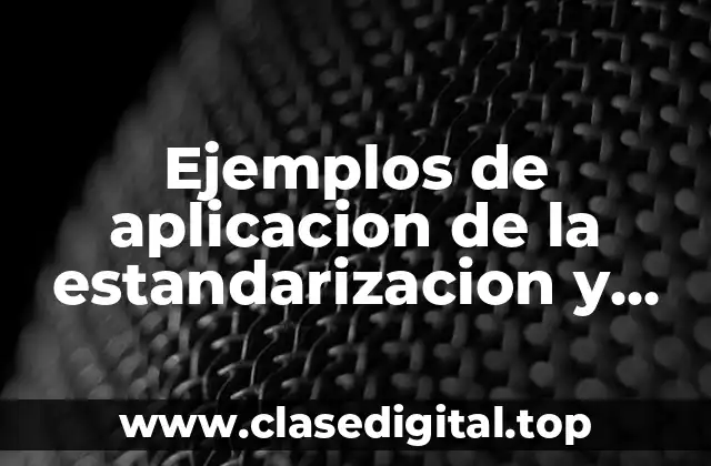 Ejemplos de aplicacion de la estandarizacion y Significado