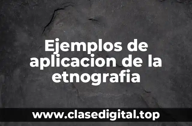 Ejemplos de aplicacion de la etnografia