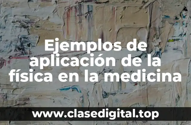 Ejemplos de aplicación de la física en la medicina