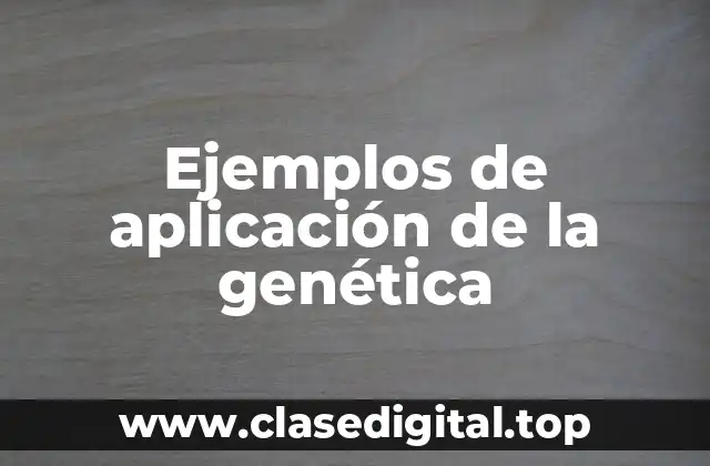 Ejemplos de aplicación de la genética