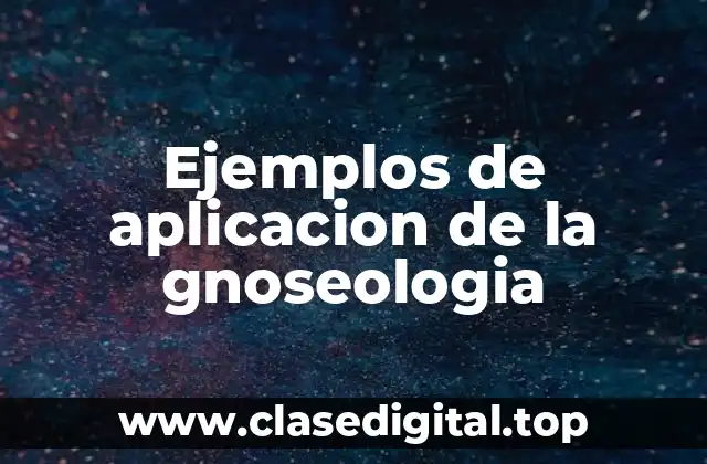 Ejemplos de aplicación de la gnoseología