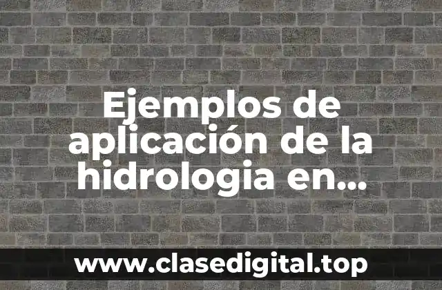 Ejemplos de aplicación de la hidrologia en ingenieria civil