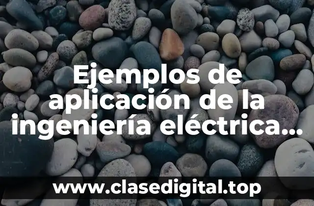 Ejemplos de aplicación de la ingeniería eléctrica en México