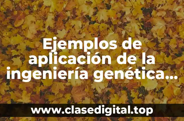 Ejemplos de aplicación de la ingeniería genética en la medicina