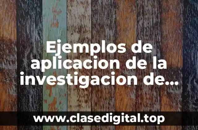 Ejemplos de aplicacion de la investigacion de campo