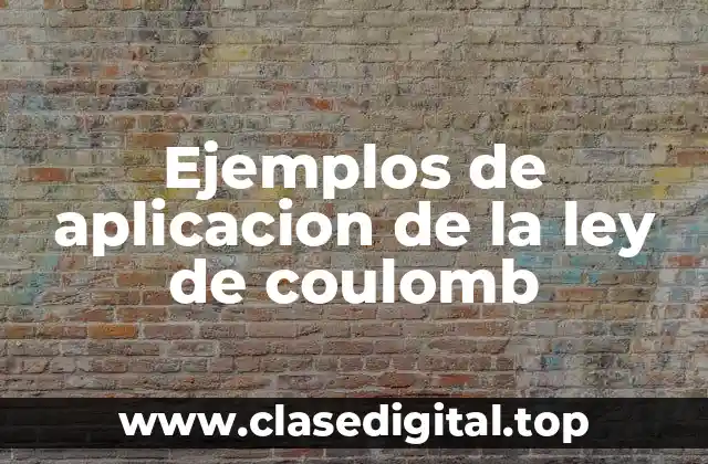 Ejemplos de aplicacion de la ley de coulomb
