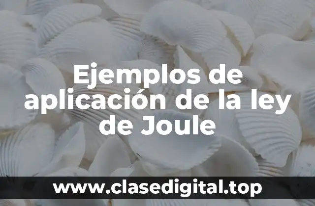 Ejemplos de aplicación de la ley de Joule