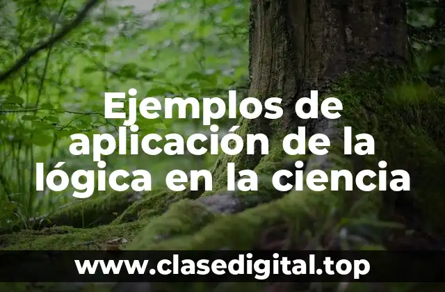 Ejemplos de aplicación de la lógica en la ciencia