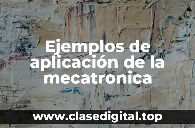 Ejemplos de aplicación de la mecatronica