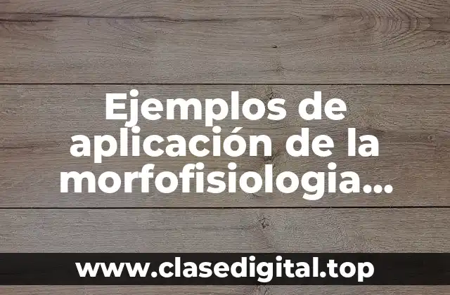 Ejemplos de aplicación de la morfofisiologia vegetal