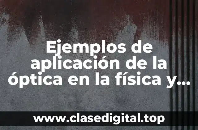 Ejemplos de aplicación de la óptica en la física y Significado