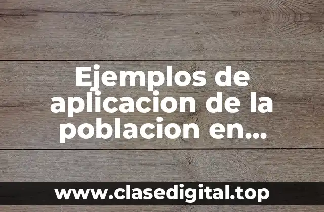 Ejemplos de aplicacion de la poblacion en estadistica