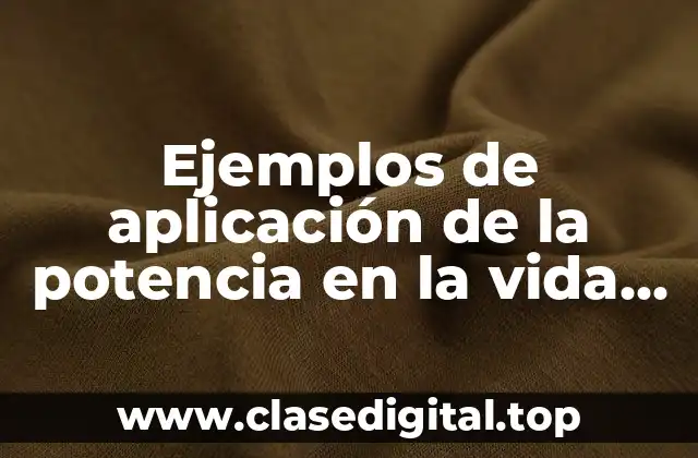 Ejemplos de aplicación de la potencia en la vida cotidiana