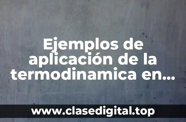 Ejemplos de aplicación de la termodinamica en los biosistemas