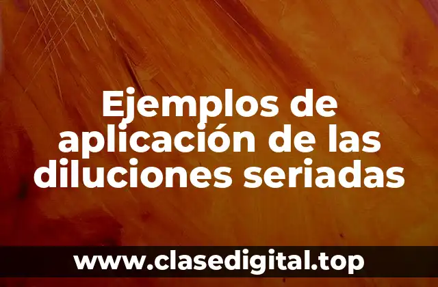 Ejemplos de aplicación de las diluciones seriadas