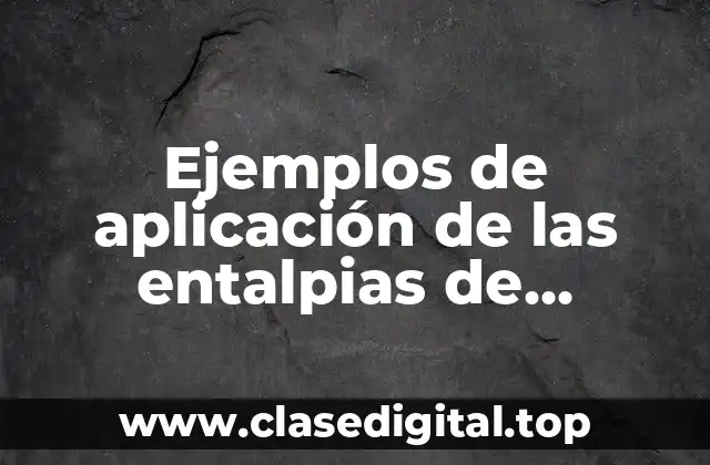 Ejemplos de aplicación de las entalpias de reacción