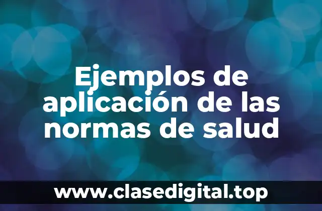 Ejemplos de aplicación de las normas de salud