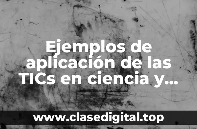 Ejemplos de aplicación de las TICs en ciencia y tecnología