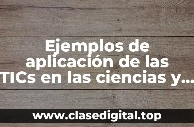 Ejemplos de aplicación de las TICs en las ciencias y Significado