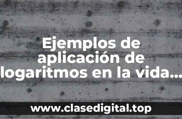 Ejemplos de aplicación de logaritmos en la vida diaria