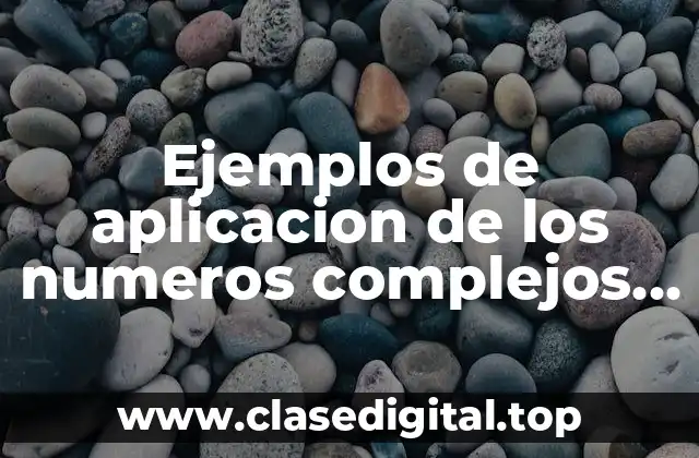 Ejemplos de aplicacion de los numeros complejos en administracion