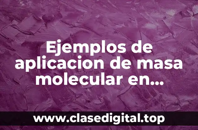 Ejemplos de aplicacion de masa molecular en quimica