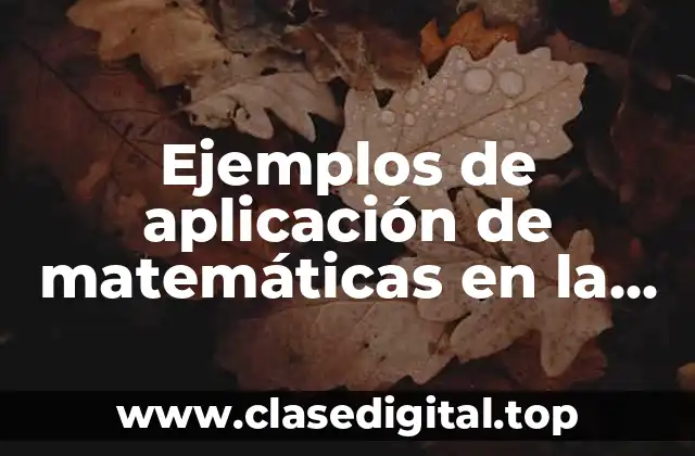 Ejemplos de aplicación de matemáticas en la vida cotidiana