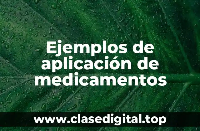 Ejemplos de aplicación de medicamentos