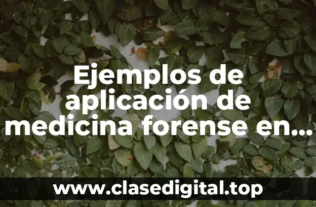 Ejemplos de aplicación de medicina forense en el derecho administrativo