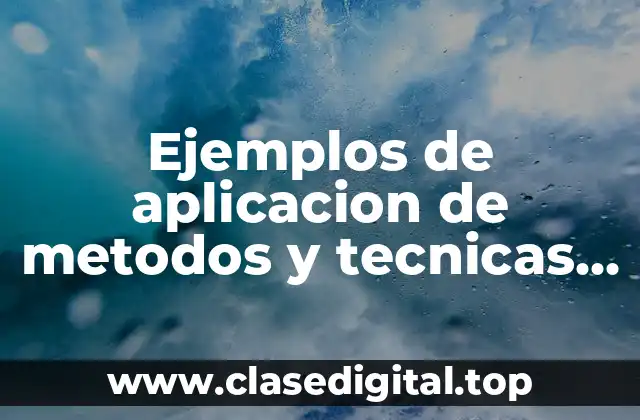Ejemplos de aplicacion de metodos y tecnicas didacticas
