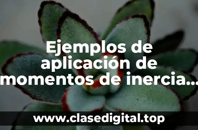 Ejemplos de aplicación de momentos de inercia
