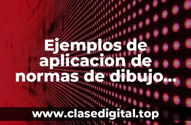 Ejemplos de aplicacion de normas de dibujo tecnico