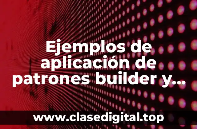 Ejemplos de aplicación de patrones builder y Significado
