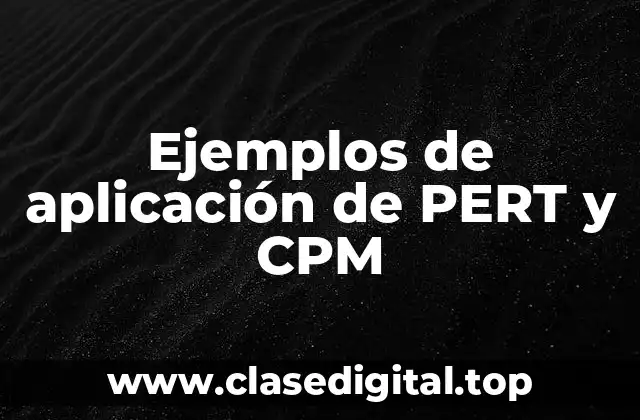 Ejemplos de aplicación de PERT y CPM