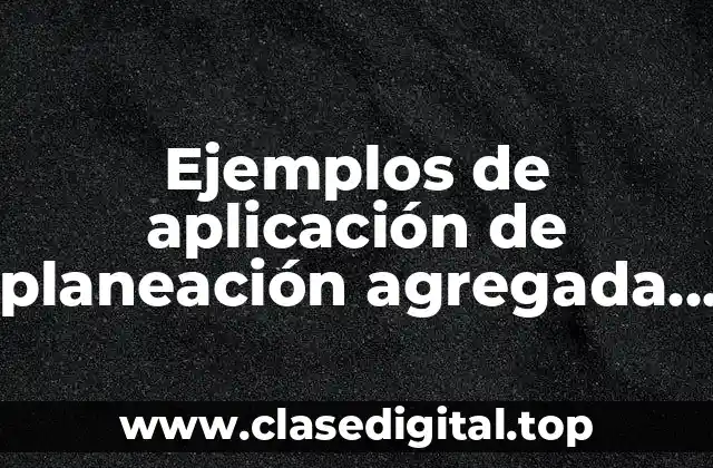 Ejemplos de aplicación de planeación agregada resueltos