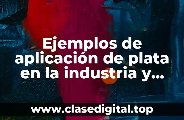 Ejemplos de aplicación de plata en la industria y tecnología