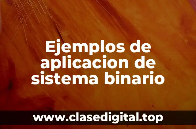 Ejemplos de aplicacion de sistema binario