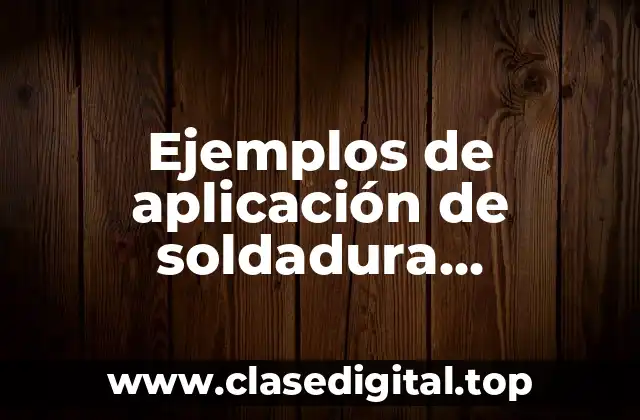 Ejemplos de aplicación de soldadura oxiacetilenica y Significado