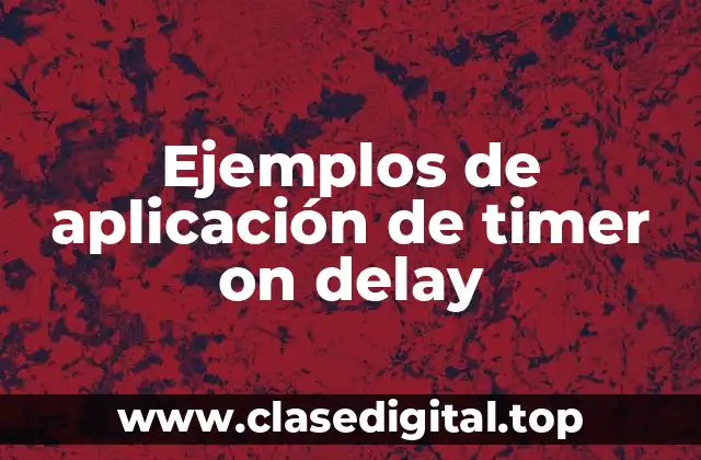 Ejemplos de aplicación de timer on delay
