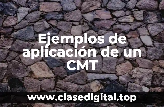 Ejemplos de aplicación de un CMT