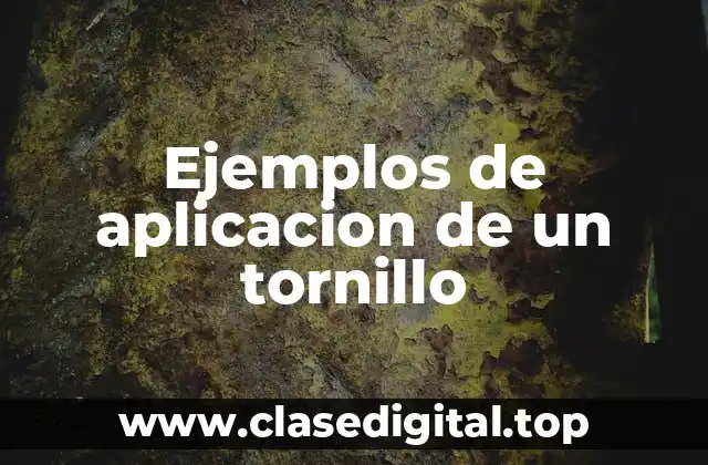Ejemplos de aplicacion de un tornillo
