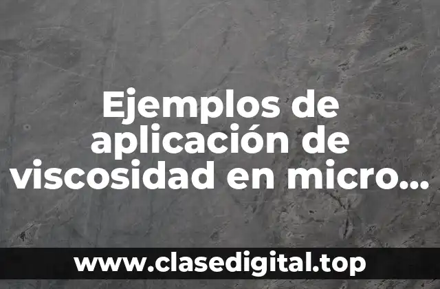 Ejemplos de aplicación de viscosidad en micro poisons