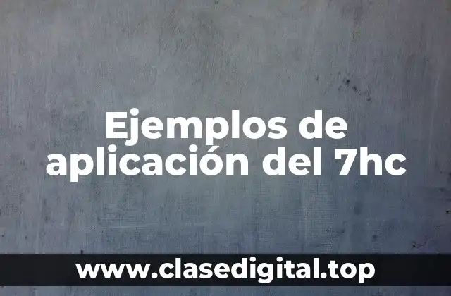 Ejemplos de aplicación del 7hc