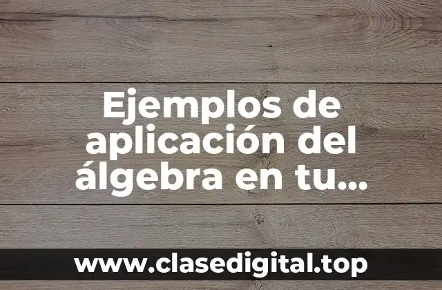 Ejemplos de aplicación del álgebra en tu entorno