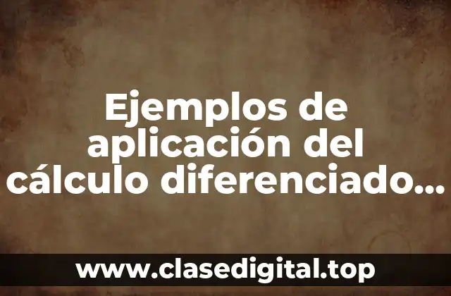 Ejemplos de aplicación del cálculo diferenciado en la vida