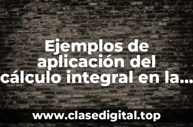 Ejemplos de aplicación del cálculo integral en la vida cotidiana