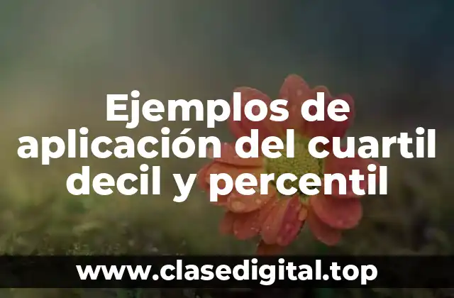 Ejemplos de aplicación del cuartil decil y percentil