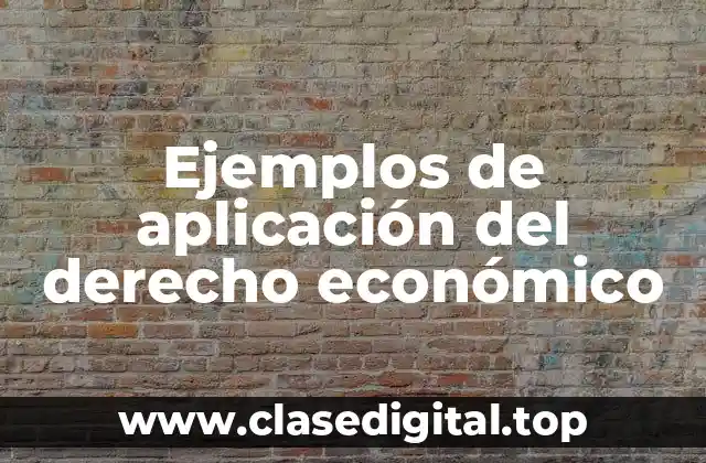 Ejemplos de aplicación del derecho económico