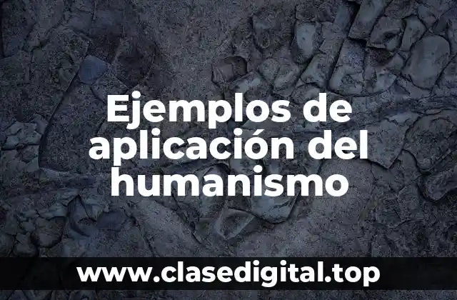 Ejemplos de aplicación del humanismo